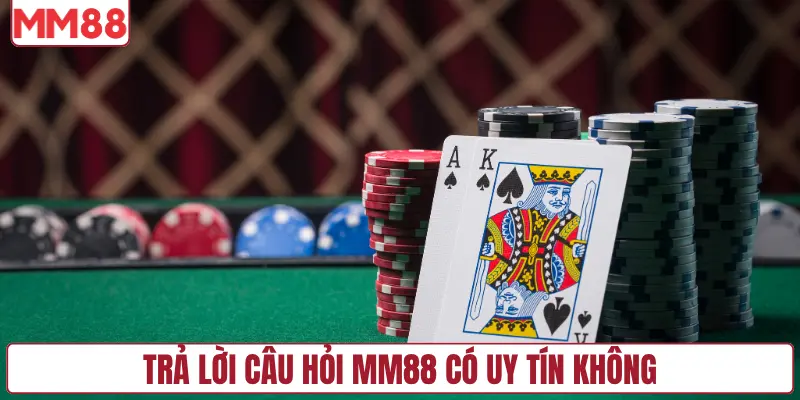 Trả lời câu hỏi MM88 có uy tín không